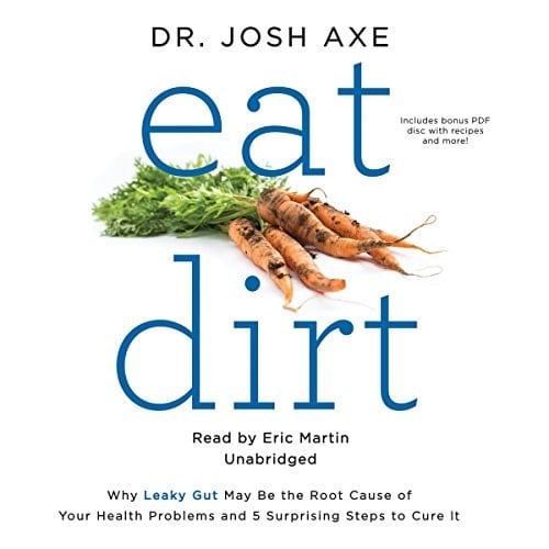 Eat Dirt: Why Leaky Gut May Be the Root Cause of Your Health Problems and 5 Surprising Steps to Cure It