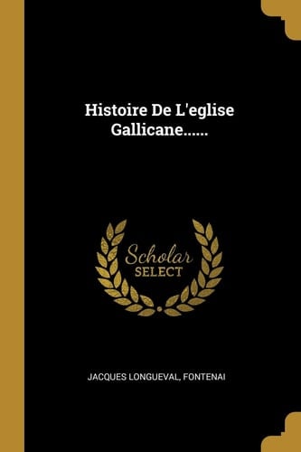 Histoire De L'eglise Gallicane......