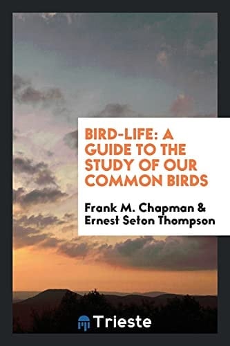 Bird-Life A Guide to the Study of Our Common Birds