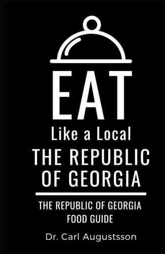 Eat Like a Local- The Republic of Georgia: The Republic of Georgia Food Guide (Greater Than a Tourist Europe)