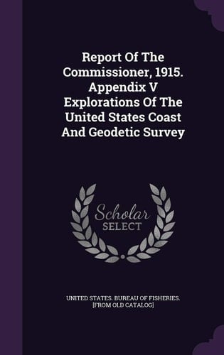 Report Of The Commissioner, 1915. Appendix V Explorations Of The United States Coast And Geodetic Survey
