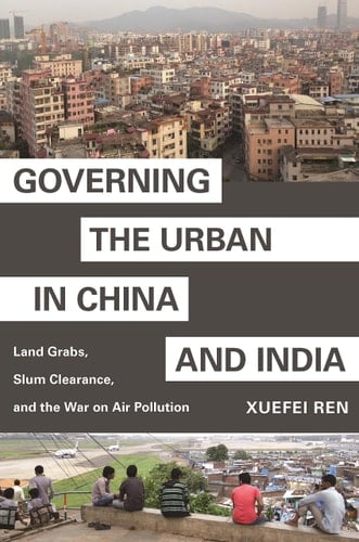 Governing the Urban in China and India Land Grabs, Slum Clearance, and the War on Air Pollution