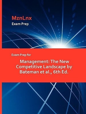 Exam Prep for Management The New Competitive Landscape by Bateman Et Al. , 6th Ed