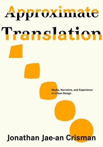 Approximate Translation Media, Narrative, and Experience in Urban Design