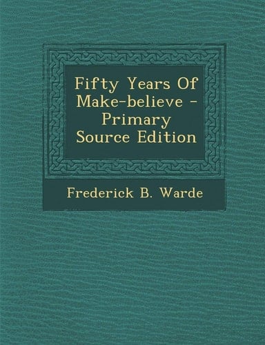 Fifty Years of Make-Believe - Primary Source Edition
