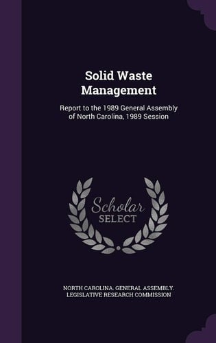 Solid Waste Management Report to the 1989 General Assembly of North Carolina, 1989 Session