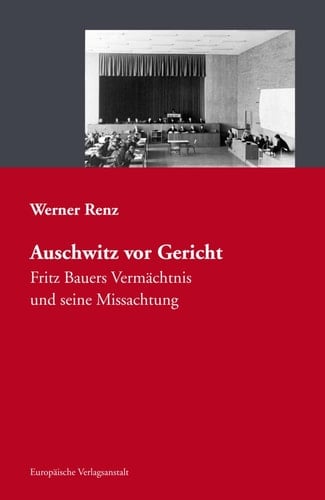 Auschwitz vor Gericht Fritz Bauers Vermächtnis und seine Missachtung