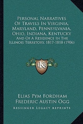Personal Narratives Of Travels In Virginia, Maryland, Pennsylvania, Ohio, Indiana, Kentucky: And Of A Residence In The Illinois Territory, 1817-1818 (1906)
