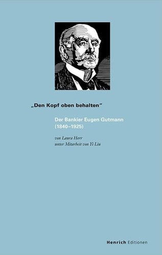 "Den Kopf oben behalten" Der Bankier Eugen Gutmann (1840-1925)