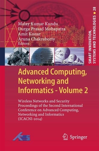 Advanced Computing, Networking and Informatics- Volume 2 Wireless Networks and Security Proceedings of the Second International Conference on Advanced Computing, Networking and Informatics (ICACNI-2014)