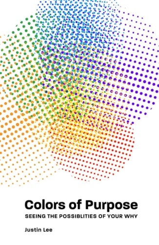Colors of Purpose Seeing the Possibilities of Your Why