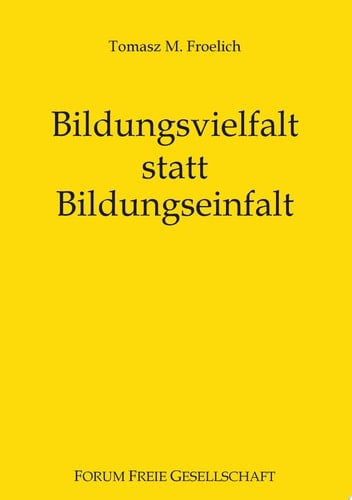 Bildungsvielfalt statt Bildungseinfalt Bessere Bildung für alle ohne Staat
