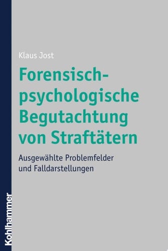 Forensisch-psychologische Begutachtung von Straftätern Ausgewählte Problemfelder und Falldarstellungen