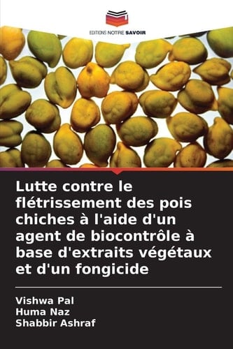 Lutte contre le flétrissement des pois chiches à l'aide d'un agent de biocontrôle à base d'extraits végétaux et d'un fongicide (French Edition)