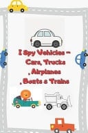 I Spy Vehicles - Cars, Trucks, Airplanes, Boats and Trains Fun Activity Book for Kids Aged 2-5 , Guessing Game with Cars, Trucks and Planes , Great Gift for Boys and Girls