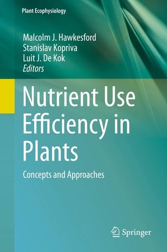 Nutrient Use Efficiency in Plants Concepts and Approaches