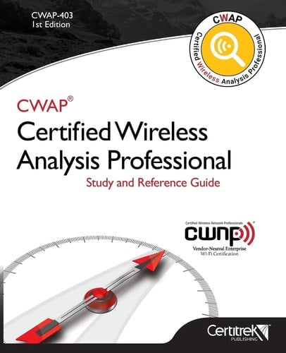 Cwap-403 Certified Wireless Analysis Professional (Black & White) Study and Reference Guide