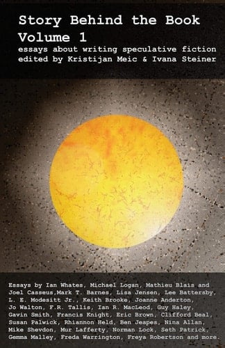 Story Behind the Book Volume 1 (Essays on Writing Speculative Fiction)