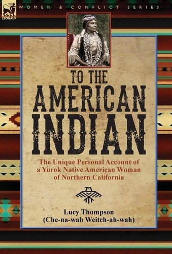 To the American Indian The Unique Personal Account of a Yurok Native American Woman of Northern California