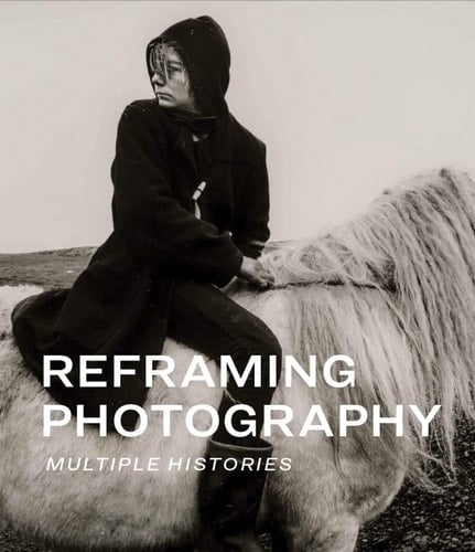 Reframing Photography Multiple Histories