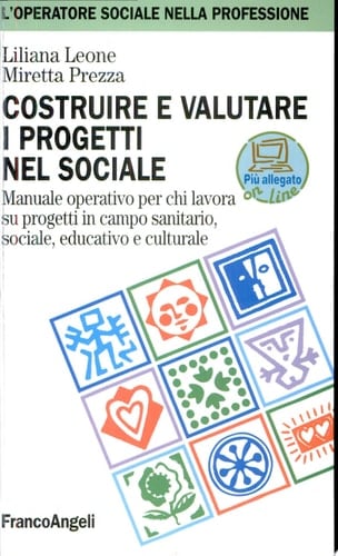 Costruire e valutare i progetti nel sociale. Manuale operativo per chi lavora su progetti in campo sanitario, sociale, educativo e culturale