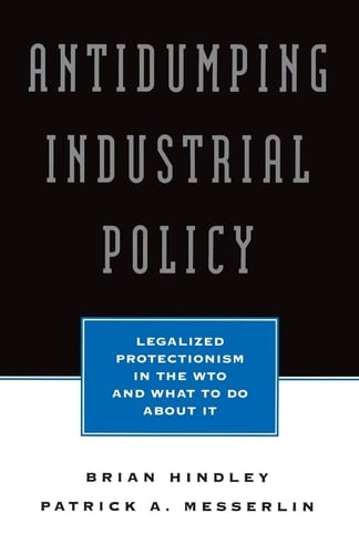 Antidumping Industrial Policy: Legalized Protectionism in the Wto and What to Do About It (Seminar Series; 59)