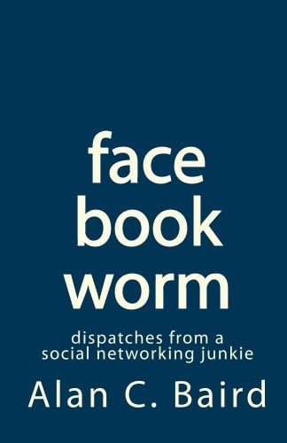 Facebookworm Dispatches from a Social Networking Junkie