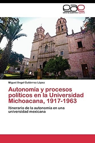 Autonomía y procesos políticos en la Universidad Michoacana, 1917-1963