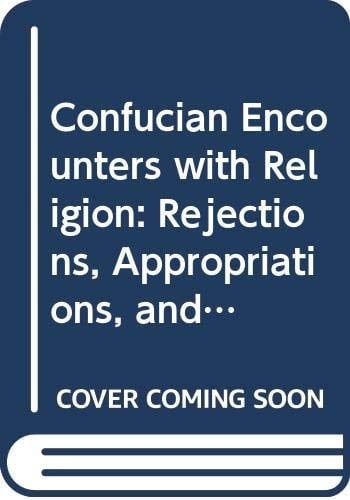 Confucian Encounters with Religion Rejections, Appropriations, and Transformations