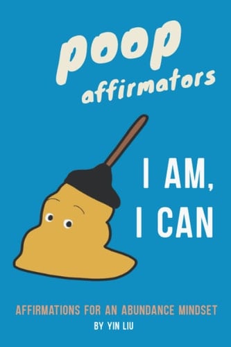 Poop Affirmators I Am I Can: Mindful daily affirmations to inspire an abundance mindset