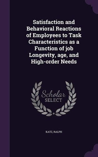 Satisfaction and Behavioral Reactions of Employees to Task Characteristics As a Function of Job Longevity, Age, and High-Order Needs