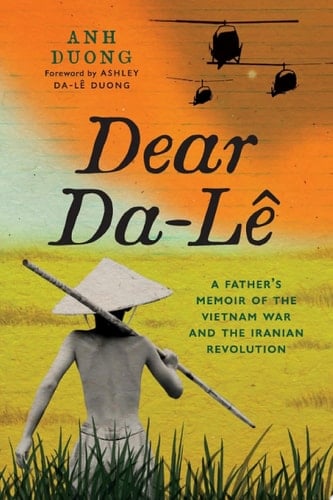Dear Da-Lê A Father’s Memoir of the Vietnam War and the Iranian Revolution