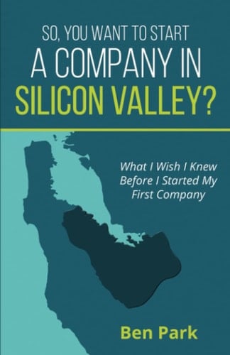 So, You Want to Start a Company in Silicon Valley? What I Wish I Knew Before I Started My First Company