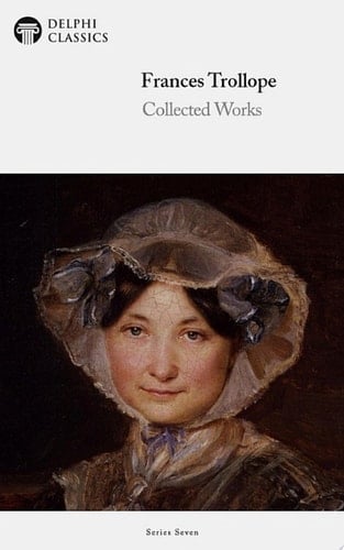 Delphi Collected Works of Frances Trollope (Illustrated)