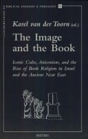 The Image and the Book Iconic Cults, Aniconism, and the Rise of Book Religion in Israel and the Ancient Near East