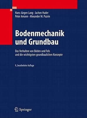 Bodenmechanik und Grundbau Das Verhalten von Böden und Fels und die wichtigsten grundbaulichen Konzepte
