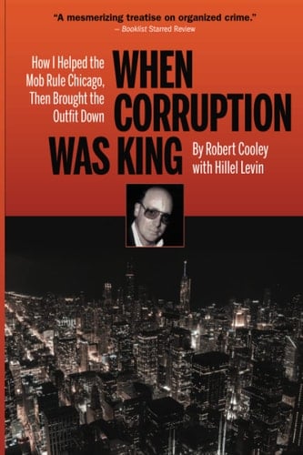 When Corruption Was King: How I Helped the Mob Rule Chicago, Then Brought the Outfit Down
