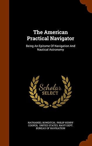 The American Practical Navigator Being An Epitome Of Navigation And Nautical Astronomy