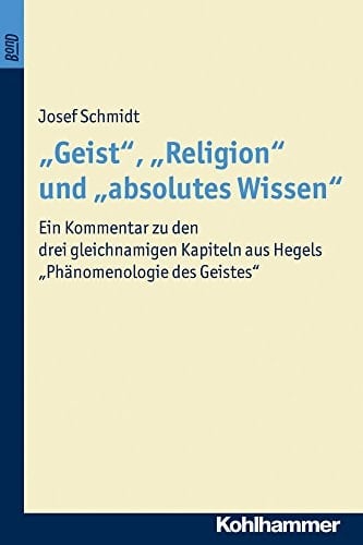 "Geist", "Religion", und "absolutes Wissen" ein Kommentar zu den drei gleichnamigen Kapiteln aus Hegels "Phänomenologie des Geistes"