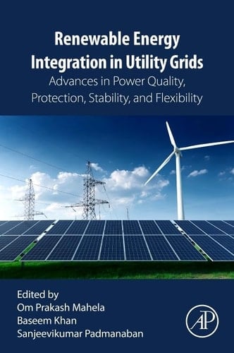 Renewable Energy Integration in Utility Grids Advances in Power Quality, Protection, Stability, and Flexibility