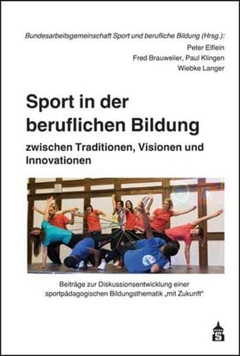 Sport in der beruflichen Bildung zwischen Traditionen, Visionen und Innovationen Anstöße zur Diskussionsentwicklung einer sportpädagogischen Bildungsthematik "mit Zukunft"