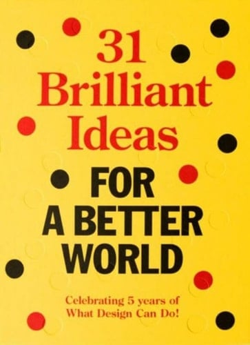31 Brilliant Ideas for a Better World Celebrating 5 Years of What Design Can Do!