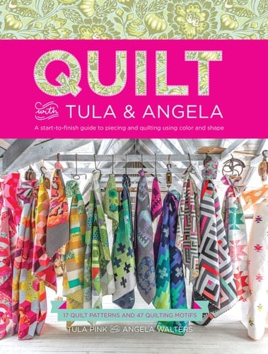 Quilt with Tula and Angela A Start-to-Finish Guide to Piecing and Quilting Using Color and Shape