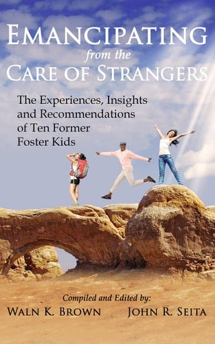 Emancipating from the Care of Strangers The Experiences, Insights and Recommendations of Eleven Former Foster Kids