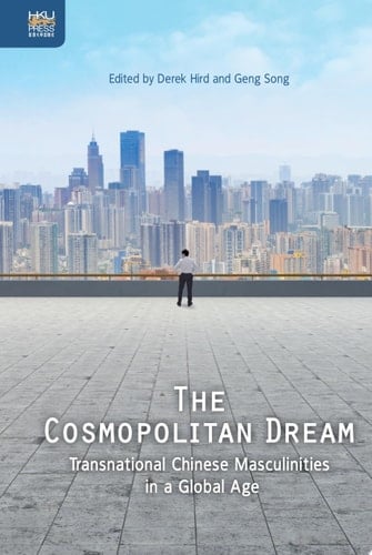 The Cosmopolitan Dream Transnational Chinese Masculinities in a Global Age
