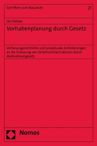 Vorhabenplanung durch Gesetz Verfassungsrechtliche und prozedurale Anforderungen an die Zulassung von Verkehrsinfrastrukturen durch Maßnahmengesetz