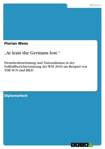 "At least the Germans lost." Fremdwahrnehmung und Nationalismus in der Fußballberichterstattung der WM 2010 am Beispiel von THE SUN und BILD