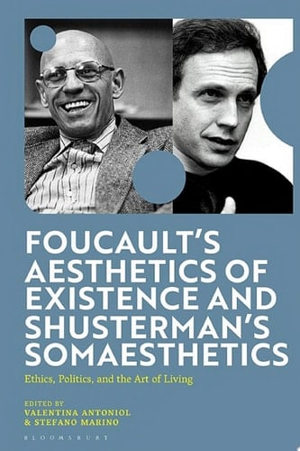 Foucault's Aesthetics of Existence and Shusterman's Somaesthetics Ethics, Politics, and the Art of Living