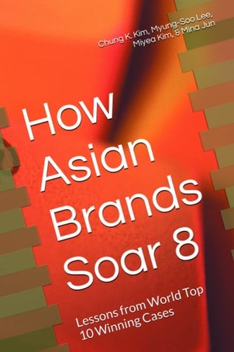 How Asian Brands Soar 8: Lessons from World Top 10 Winning Cases (How Asian Brands Soar Series)