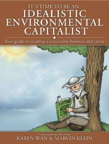 It's Time to be an Idealistic Environmental Capitalist Your Guide to Creating a Sustainable Business and Career